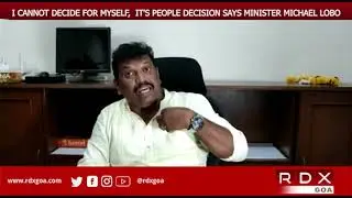 I CANNOT DECIDE FOR MYSELF,  IT'S PEOPLE DECISION SAYS MINISTER MICHAEL LOBO