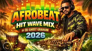 AFROBEAT HIT WAVE MIX 2026 🔥 | Best Afrobeat Party Vibes | DJ Ghost Graham