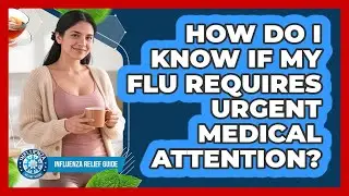 How Do I Know If My Flu Requires Urgent Medical Attention? - Influenza Relief Guide