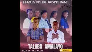 Flames of Fire Gospel Band-Talaba Amalayo (Prod By JAEX Beats)