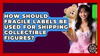 How Should Fragile Labels Be Used For Shipping Collectible Figures? - Collectible Dolls and Toys