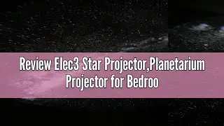 Review Elec3 Star Projector,Planetarium Projector for Bedroom Ultra Clear Galaxy Night Light with 4K