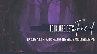 Folklore Get's Fae'd, Episode 4: Light and Shadow, The Seelie and Unseelie Fae