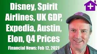 Feb 12 Financial News: Disney, Spirit Airlines, UK GDP -9.9%, Expedia, Austin & Elon, Q4 Home Prices