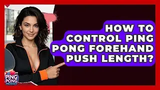 How To Control Ping Pong Forehand Push Length? - Ping Pong Prodigy