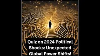 Quiz on 2024 Political Shocks: Unexpected Global Power Shifts