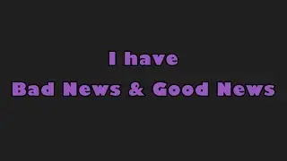 I have bad news and good news
