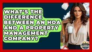 What's The Difference Between An HOA And A Property Management Company? - Home Investing Experts