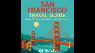 San Francisco Travel Guide: Golden Views, Iconic Streets, and Innovation - EG TRAVEL