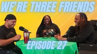 EP 27 | Never Going To Clubs Again | We're Three Friends Podcast