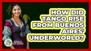 How Did Tango Rise From Buenos Aires' Underworld? - History Of Latin Cultures