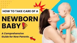 The Right Way to Take Care of a Newborn Baby || A Comprehensive Guide for New Parents