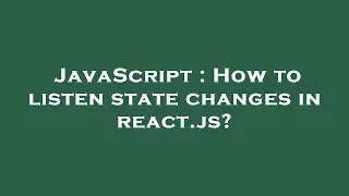 JavaScript : How to listen state changes in react.js?
