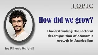 Understanding the sectoral decomposition of economic growth in Azerbaijan. TOPIC with Fikrat Valehli