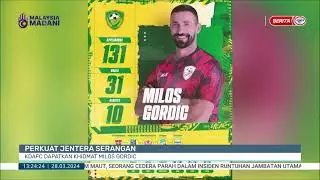 28 MAC 2024 - BERITA TGH HARI - PERKUAT JENTERA SERANGAN: KDAFC DAPATKAN KHIDMAT MILOS GORDIC