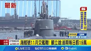 海鯤號11月交艦難! 顧立雄:逾期每日罰19萬 11月起未交艦 每日罰台船19萬.上限40億｜三立新聞網 SETN.com