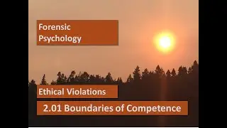 Ethical Violations in Forensic Psychology: 2.01 Boundaries of  Competence