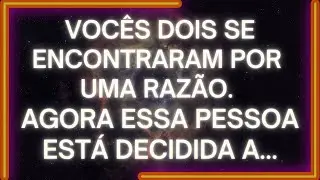 MENSAGEM dos Anjos: Vocês dois SE ENCONTRARAM POR UMA RAZÃO. Agora Essa Pessoa Está DECIDIDA A...
