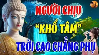 Phật Dạy Người Chịu Khổ T&acirc;m Trời Cao Chẳng Phụ Kẻ Độc T&acirc;m ẮT Gặp Quả B&aacute;o Nghe Để Gi&aacute;c Ngộ Cực haY