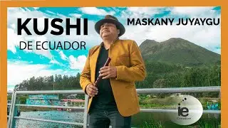 Kushi de Ecuador - Maskany Juyaygu -🔥 (Video Lyrik Oficial)🔥