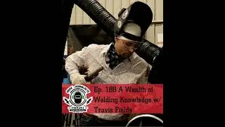 188. A Wealth of Welding Knowledge w/ Travis Fields