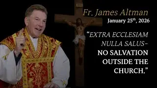 Fr Altman: Extra Ecclesiam Nulla Salus-No salvation outside the Church.