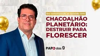 Papo das 9 #999 Chacoalhão planetário: destruir para florescer