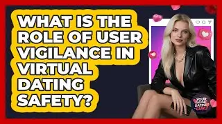 What Is The Role Of User Vigilance In Virtual Dating Safety? - Your Online Dating Guru