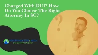Charged With DUI? How Do You Choose The Right Attorney In SC? | McCutchen Vaught Geddie & Hucks, P.A