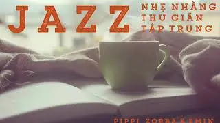 [JAZZ] NHẠC TẬP TRUNG: Học tập, L&agrave;m việc, Ngủ s&acirc;u | Nhẹ Nh&agrave;ng, Thư Gi&atilde;n | S&oacute;ng Alpha