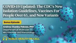 BONUS - COVID-19 Updated: The CDC&rsquo;s New Isolation Guidelines, Vaccines For People Over 65, and...