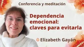 Meditación y conferencia: “Dependencia emocional: claves para evitarla”, con Elizabeth Gayán