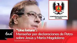 &ldquo;Una locura&rdquo;: Monse&ntilde;or por declaraciones de Petro sobre Jes&uacute;s y Mar&iacute;a Magdalena | 6AMW