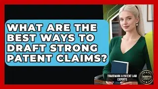 What Are The Best Ways To Draft Strong Patent Claims? - Trademark and Patent Law Experts