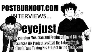 POSTBURNOUT.COM Interviews...eyejust