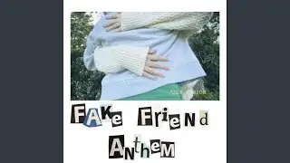 Fake Friend Anthem