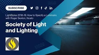 SLL LightBytes 2018-19: How to Specify a Luminaire with Roger Sexton, Xicato