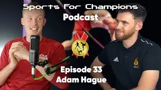 Adam Hague | Sports For Champions Podcast | Episode 33