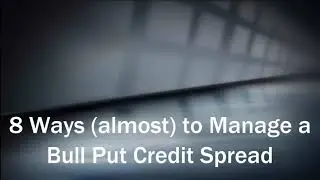 8 Ways (almost) to Manage a Bull Put Credit Spread