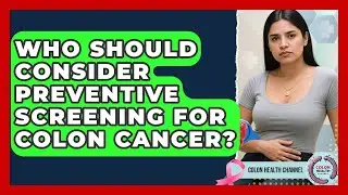 Who Should Consider Preventive Screening for Colon Cancer? | Colon Health Channel