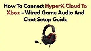 How To Connect HyperX Cloud To Xbox &ndash; Wired Game Audio And Chat Setup Guide