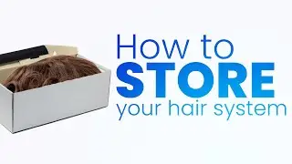 How To Properly Store Your Hair System