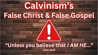 Calvinism&rsquo;s Corrupt Gospel (Part 2) | The REFORMED Jesus is a LIE | The Danger of Their False Christ