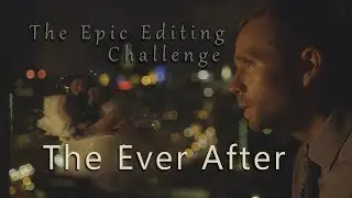Epic Editing Challenge | The Ever After