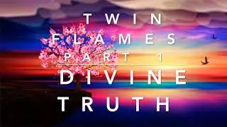 TWIN FLAMES - Divine Truth - part 1 - Purification - Preparing for a Journey of Freedom
