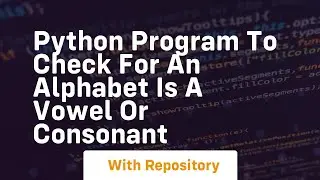 Python program to check for an alphabet is a vowel or consonant