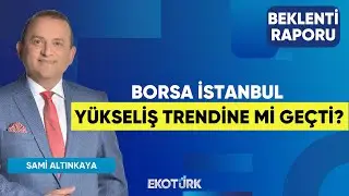 Borsa İstanbul Yükseliş Trendine mi Geçti? | Serhan Yenigün | Özgür Çandır | Beklenti Raporu