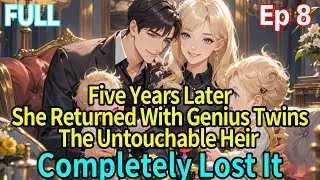 【8】Five Years Later, She Returned With Genius Twins&mdash;The Untouchable Heir Completely Lost It