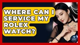 Where Can I Service My Rolex Watch? - Jewelry Market Spotlight