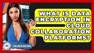 What Is Data Encryption In Cloud Collaboration Platforms? - Legal And HR SaaS Stack